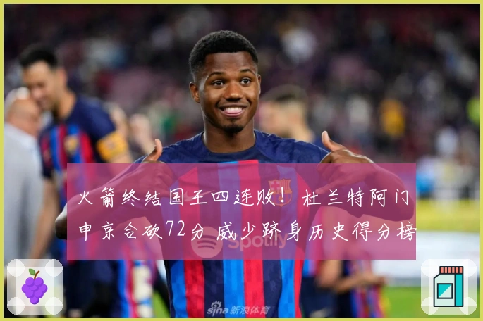 火箭终结国王四连败！杜兰特阿门申京合砍72分 威少跻身历史得分榜第17