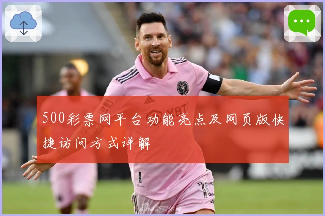 500彩票网平台功能亮点及网页版快捷访问方式详解