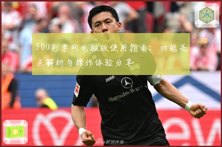 500彩票网电脑版使用指南：功能亮点解析与操作体验分享